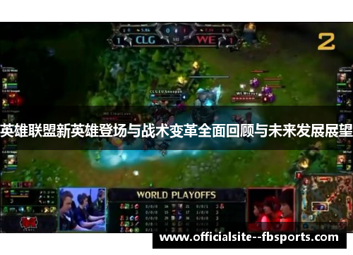 英雄联盟新英雄登场与战术变革全面回顾与未来发展展望