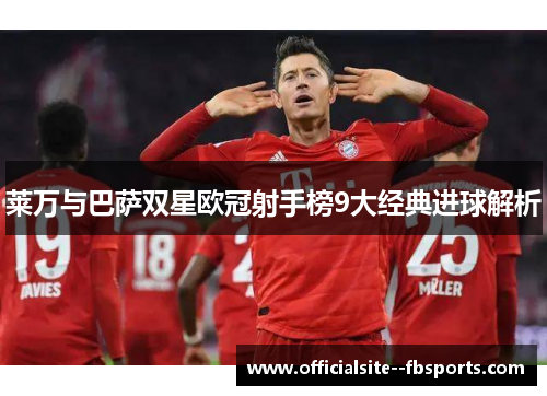 莱万与巴萨双星欧冠射手榜9大经典进球解析