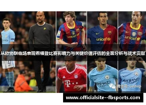 从欧协联临场表现看福登比赛影响力与关键价值评估的全面分析与战术贡献 从欧协联临场表现看福登比赛影响力与关键价值评估的全面分析与战术贡献