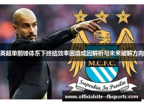 英超单前锋体系下终结效率困境成因解析与未来破解方向