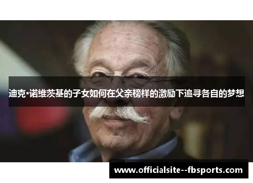 迪克·诺维茨基的子女如何在父亲榜样的激励下追寻各自的梦想