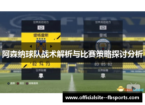 阿森纳球队战术解析与比赛策略探讨分析