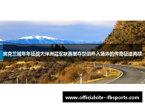 奥克兰城年年征战大洋洲冠军联赛屡夺世俱杯入场券的传奇征途再续